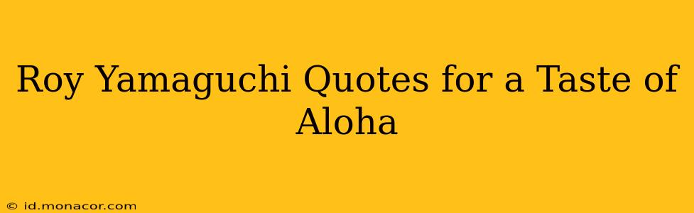 Roy Yamaguchi Quotes for a Taste of Aloha