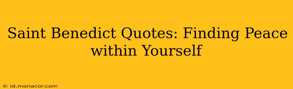 Saint Benedict Quotes: Finding Peace within Yourself