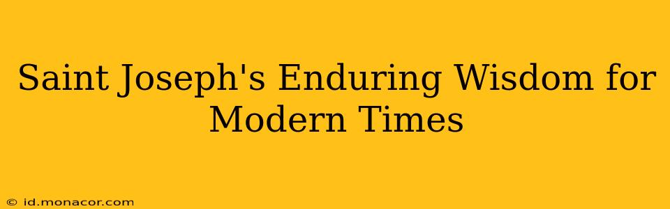 Saint Joseph's Enduring Wisdom for Modern Times