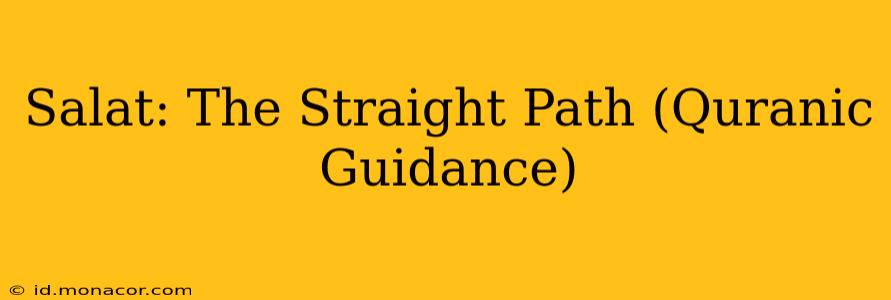 Salat: The Straight Path (Quranic Guidance)