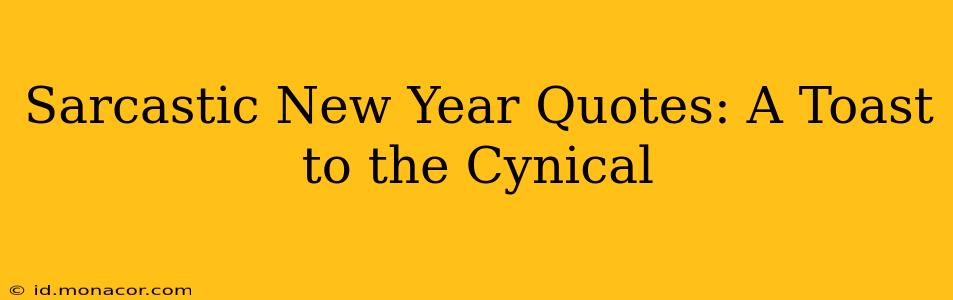 Sarcastic New Year Quotes: A Toast to the Cynical