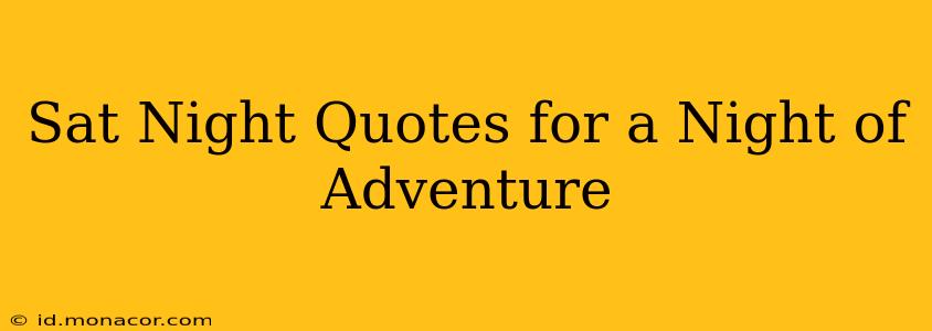 Sat Night Quotes for a Night of Adventure