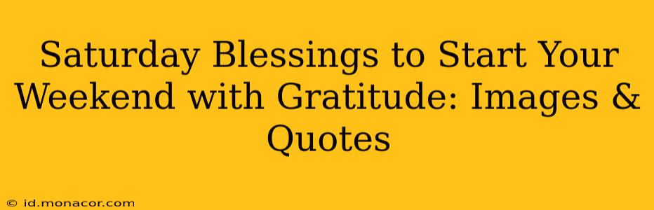 Saturday Blessings to Start Your Weekend with Gratitude: Images & Quotes