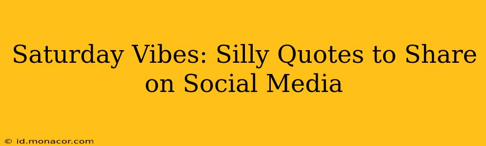 Saturday Vibes: Silly Quotes to Share on Social Media