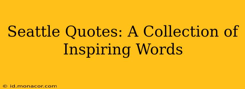 Seattle Quotes: A Collection of Inspiring Words