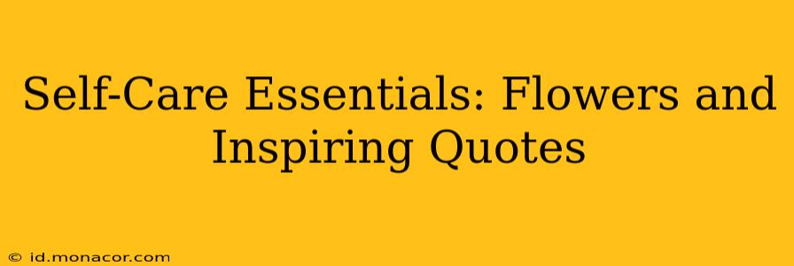 Self-Care Essentials: Flowers and Inspiring Quotes