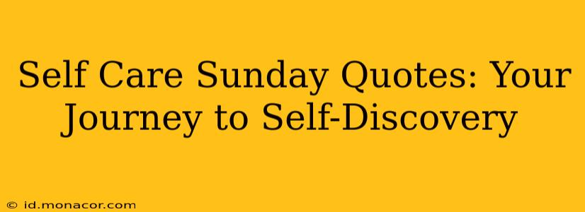 Self Care Sunday Quotes: Your Journey to Self-Discovery