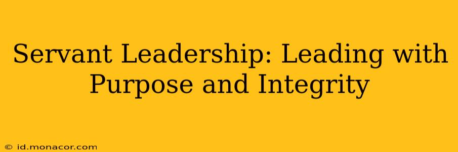 Servant Leadership: Leading with Purpose and Integrity