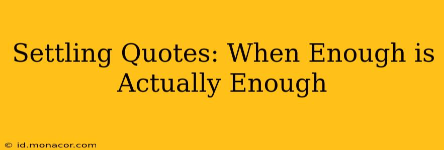 Settling Quotes: When Enough is Actually Enough