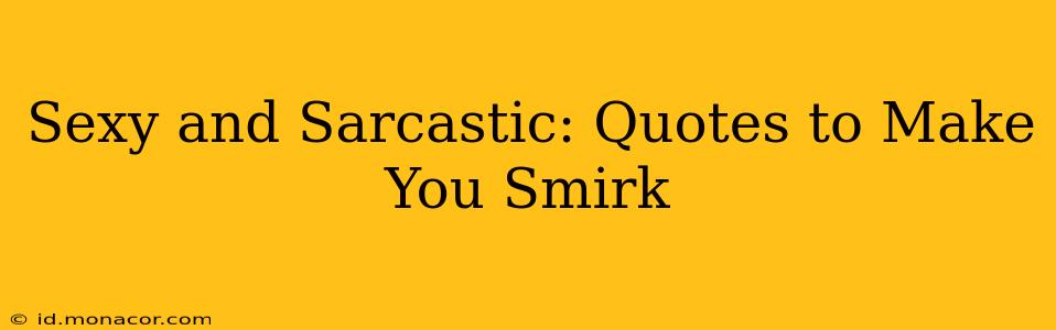 Sexy and Sarcastic: Quotes to Make You Smirk