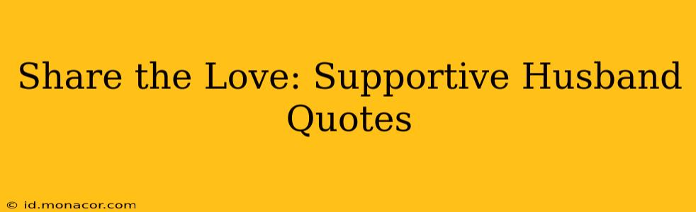 Share the Love: Supportive Husband Quotes
