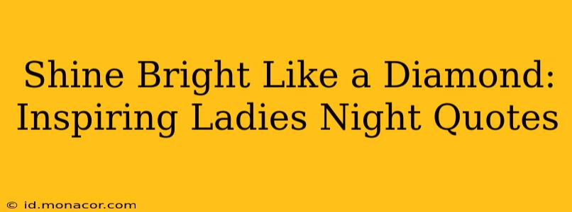 Shine Bright Like a Diamond: Inspiring Ladies Night Quotes
