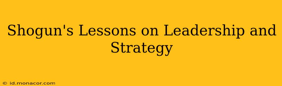 Shogun's Lessons on Leadership and Strategy