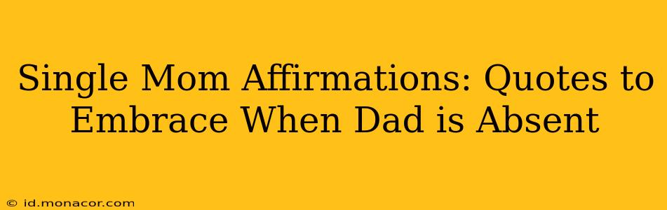 Single Mom Affirmations: Quotes to Embrace When Dad is Absent