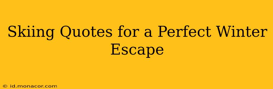 Skiing Quotes for a Perfect Winter Escape
