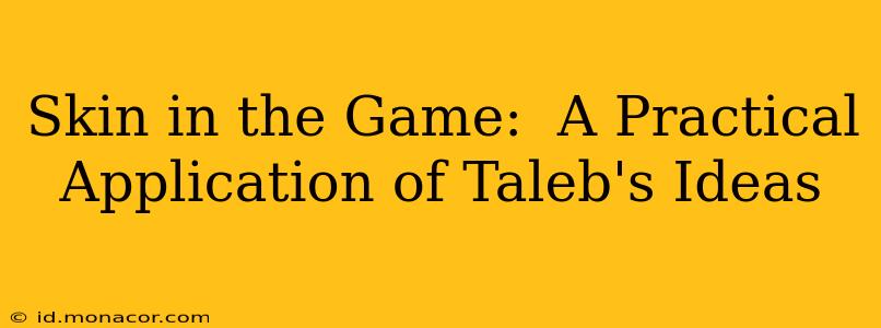 Skin in the Game:  A Practical Application of Taleb's Ideas
