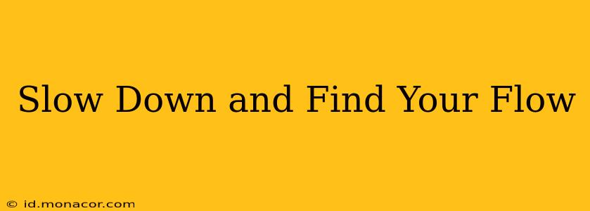 Slow Down and Find Your Flow