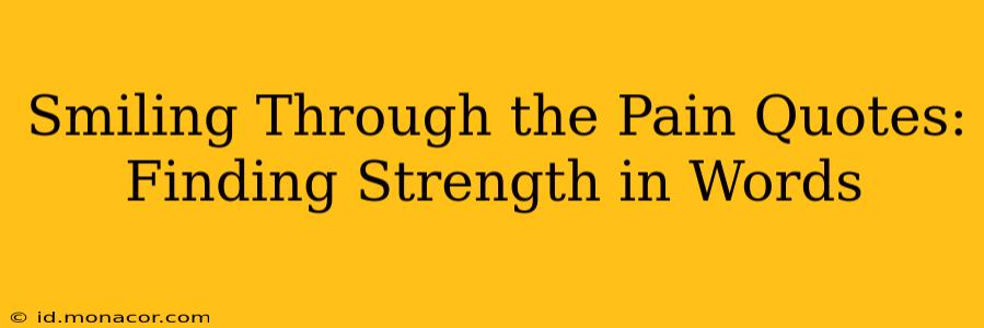 Smiling Through the Pain Quotes: Finding Strength in Words