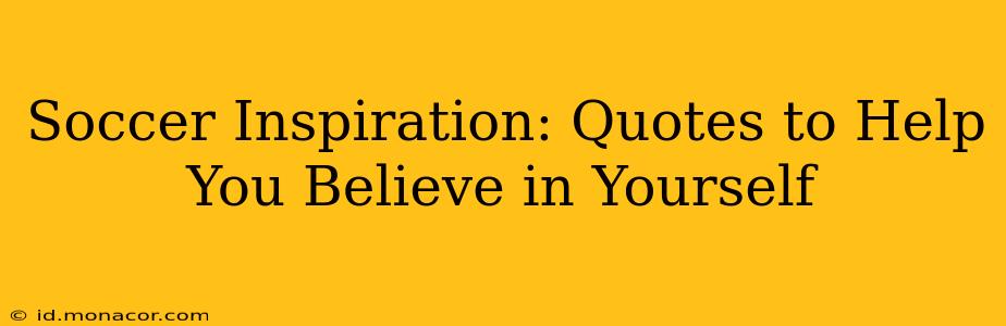 Soccer Inspiration: Quotes to Help You Believe in Yourself