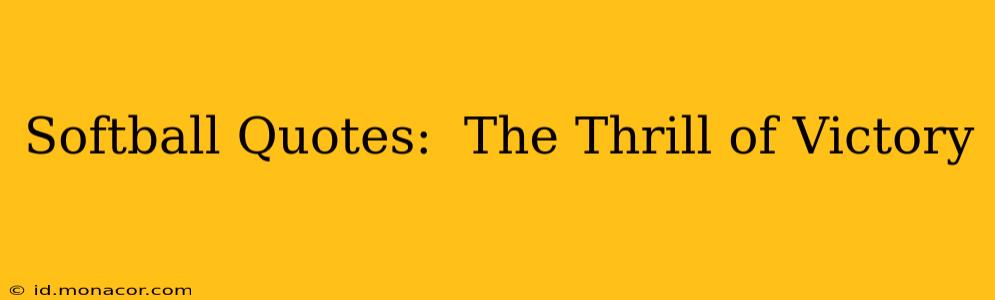 Softball Quotes:  The Thrill of Victory