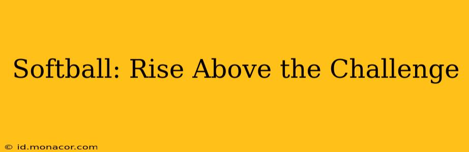 Softball: Rise Above the Challenge