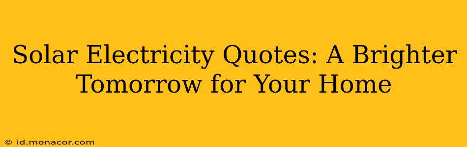 Solar Electricity Quotes: A Brighter Tomorrow for Your Home