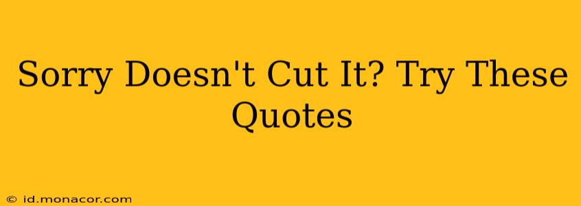 Sorry Doesn't Cut It? Try These Quotes