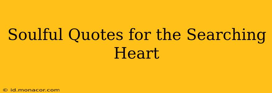 Soulful Quotes for the Searching Heart