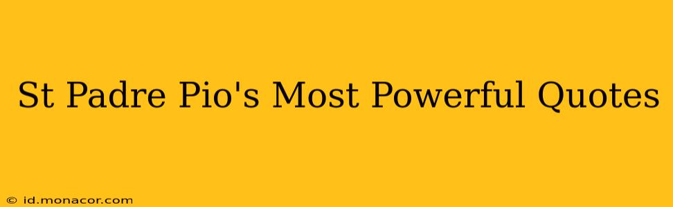 St Padre Pio's Most Powerful Quotes