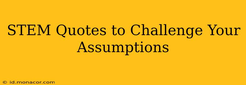STEM Quotes to Challenge Your Assumptions