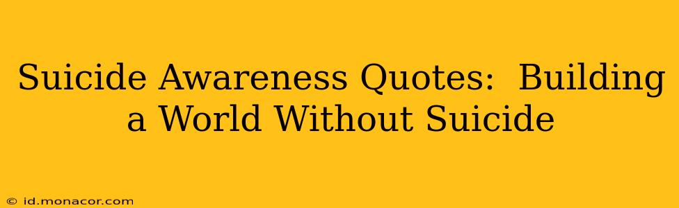 Suicide Awareness Quotes:  Building a World Without Suicide
