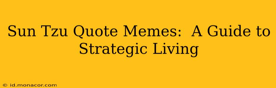 Sun Tzu Quote Memes:  A Guide to Strategic Living
