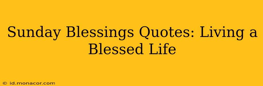 Sunday Blessings Quotes: Living a Blessed Life