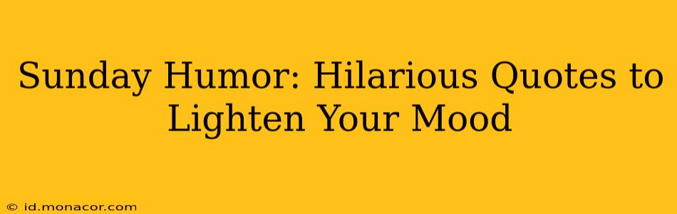 Sunday Humor: Hilarious Quotes to Lighten Your Mood