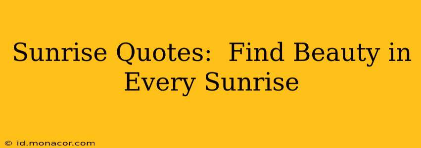 Sunrise Quotes:  Find Beauty in Every Sunrise