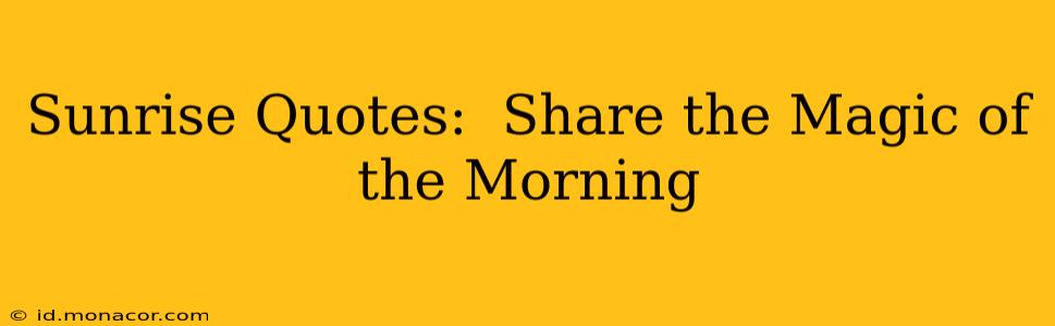 Sunrise Quotes:  Share the Magic of the Morning