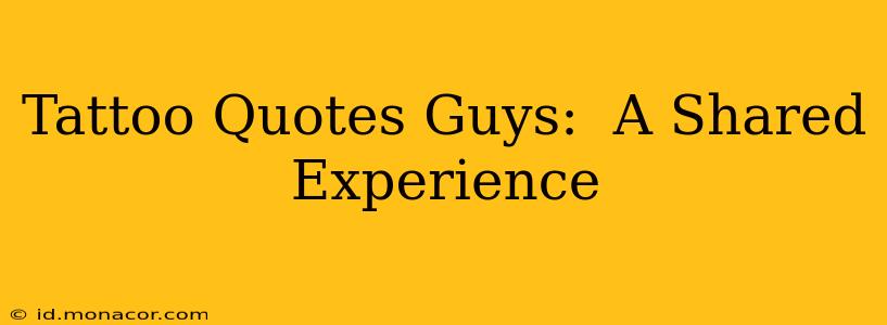 Tattoo Quotes Guys:  A Shared Experience