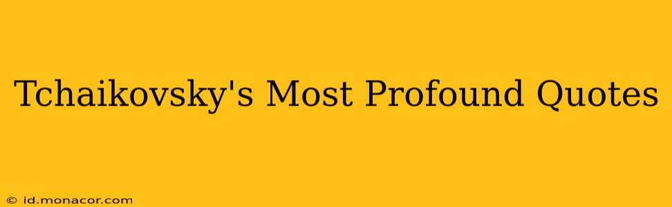 Tchaikovsky's Most Profound Quotes
