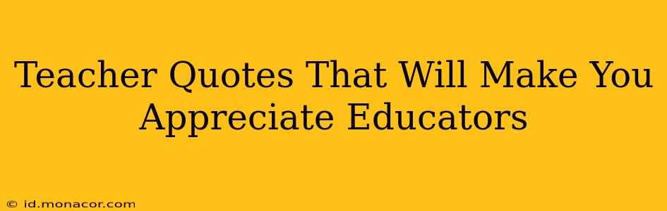 Teacher Quotes That Will Make You Appreciate Educators