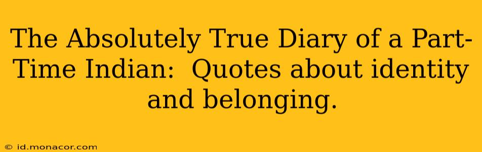 The Absolutely True Diary of a Part-Time Indian:  Quotes about identity and belonging.