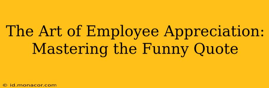 The Art of Employee Appreciation: Mastering the Funny Quote