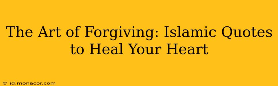 The Art of Forgiving: Islamic Quotes to Heal Your Heart
