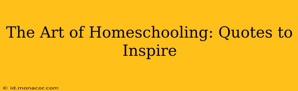The Art of Homeschooling: Quotes to Inspire
