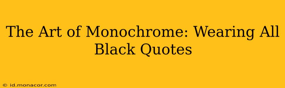 The Art of Monochrome: Wearing All Black Quotes