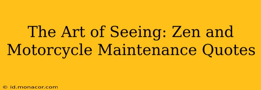 The Art of Seeing: Zen and Motorcycle Maintenance Quotes