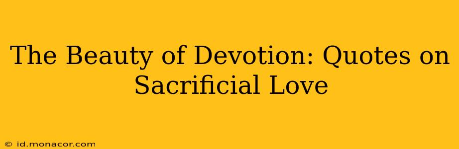 The Beauty of Devotion: Quotes on Sacrificial Love