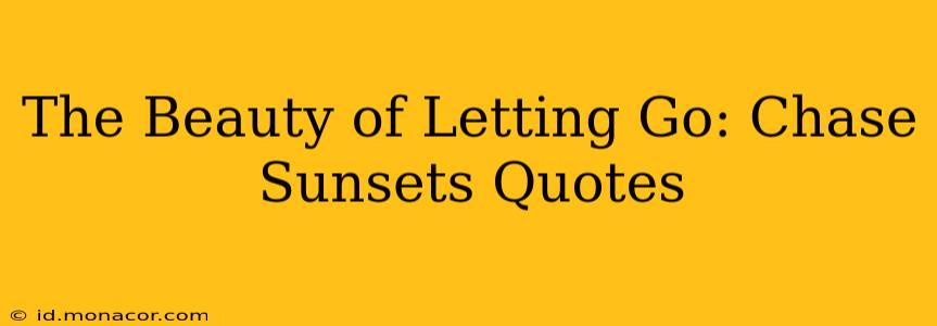 The Beauty of Letting Go: Chase Sunsets Quotes