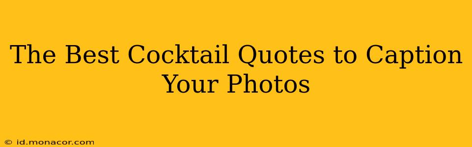 The Best Cocktail Quotes to Caption Your Photos