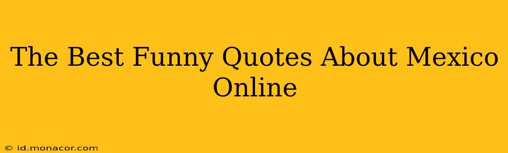The Best Funny Quotes About Mexico Online