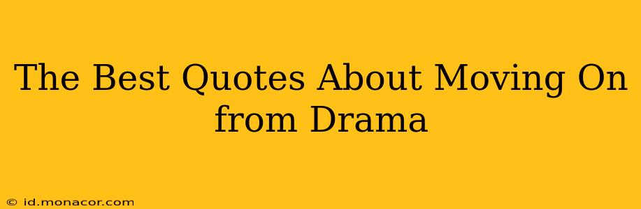 The Best Quotes About Moving On from Drama